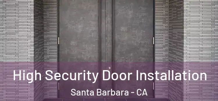  High Security Door Installation Santa Barbara - CA